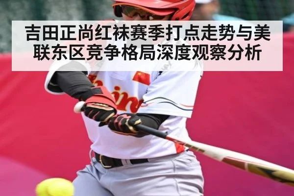 吉田正尚红袜赛季打点走势与美联东区竞争格局深度观察分析